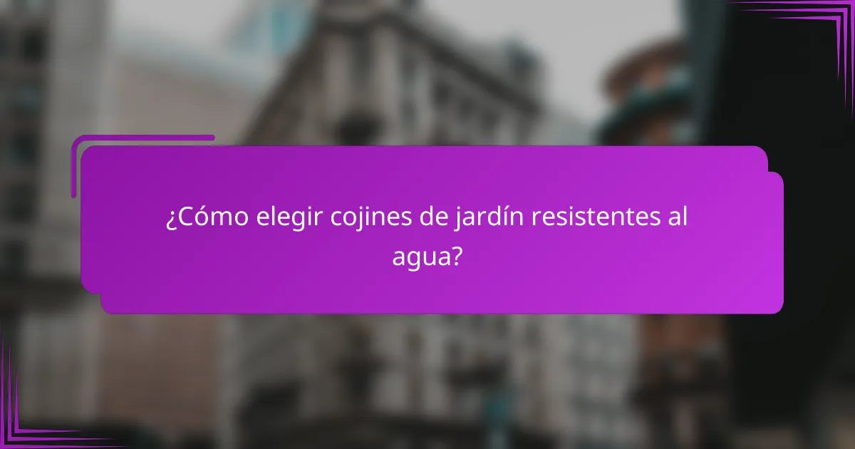 ¿Cómo elegir cojines de jardín resistentes al agua?