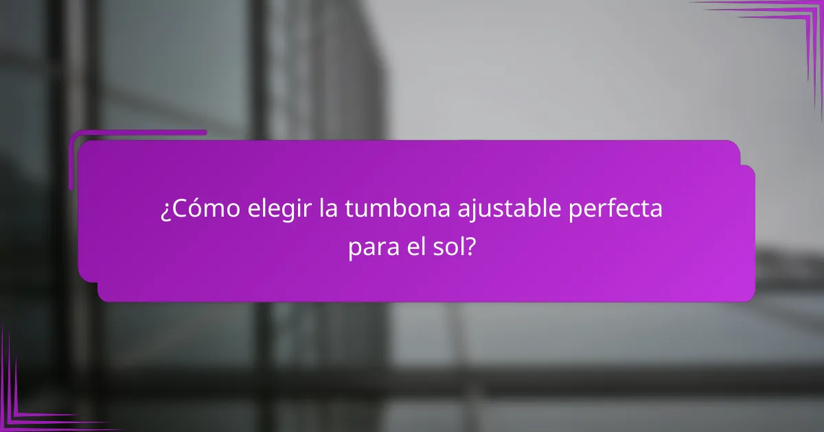 ¿Cómo elegir la tumbona ajustable perfecta para el sol?