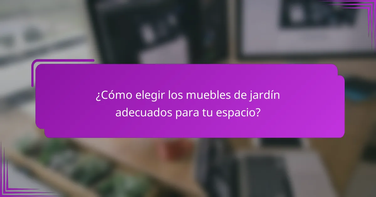 ¿Cómo elegir los muebles de jardín adecuados para tu espacio?