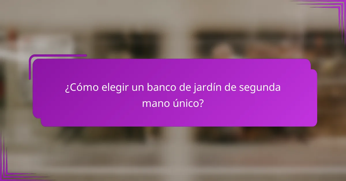 ¿Cómo elegir un banco de jardín de segunda mano único?