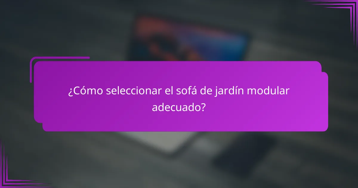 ¿Cómo seleccionar el sofá de jardín modular adecuado?