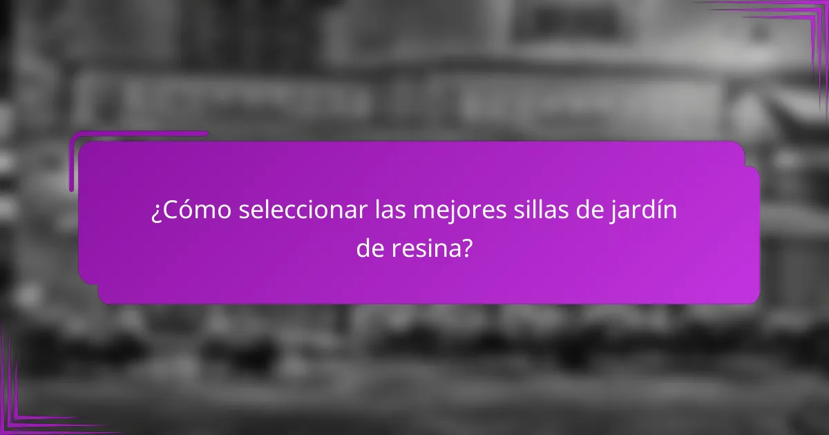 ¿Cómo seleccionar las mejores sillas de jardín de resina?