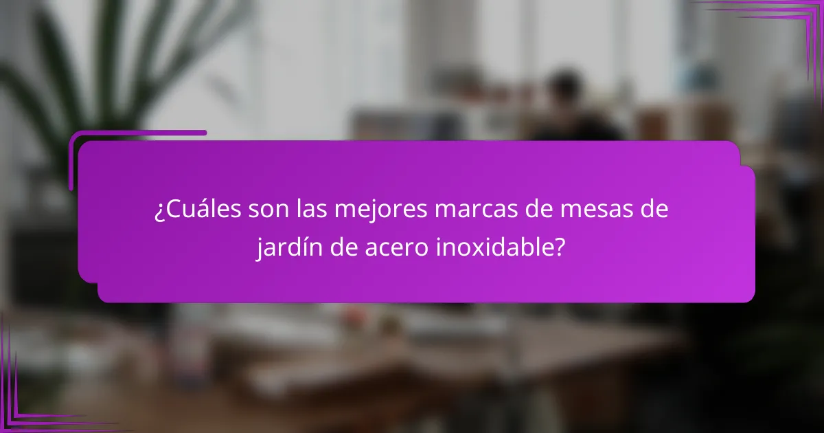 ¿Cuáles son las mejores marcas de mesas de jardín de acero inoxidable?