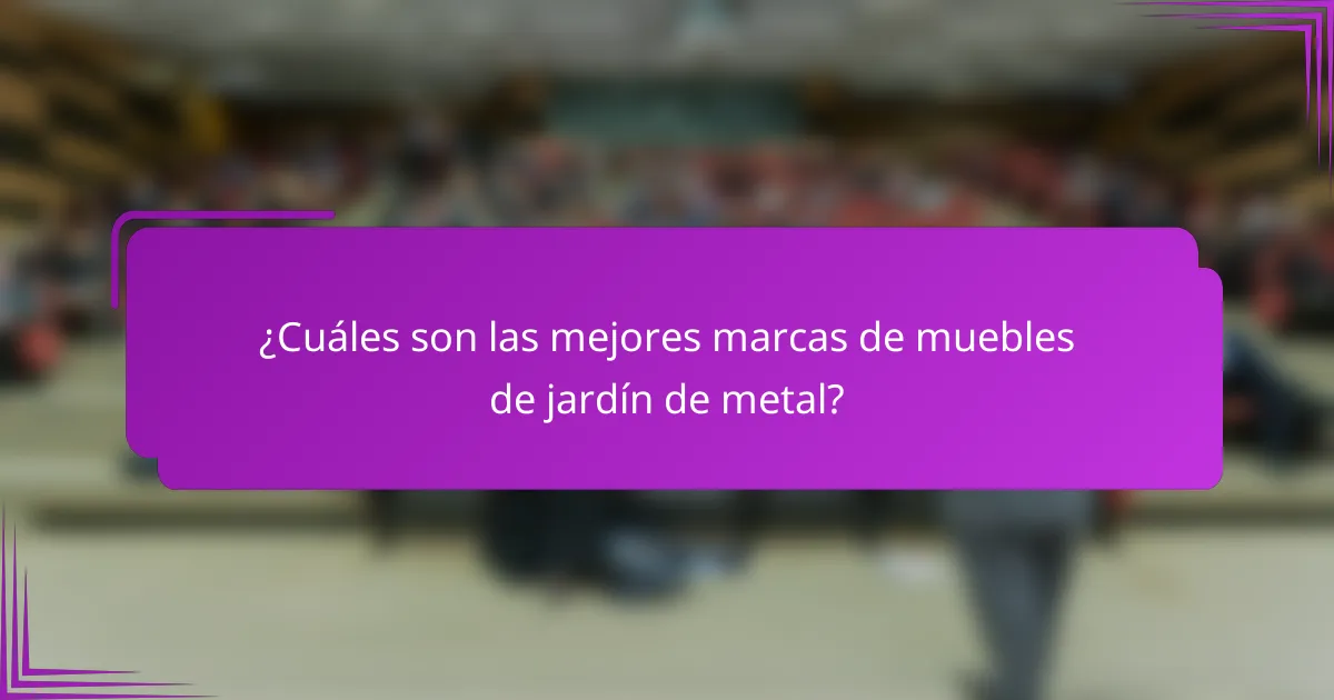 ¿Cuáles son las mejores marcas de muebles de jardín de metal?