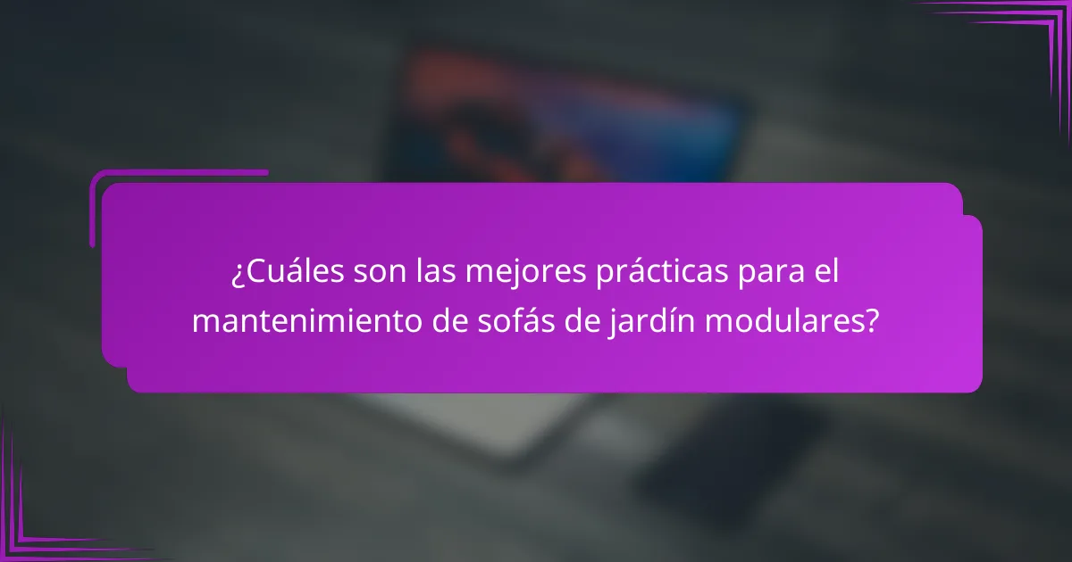 ¿Cuáles son las mejores prácticas para el mantenimiento de sofás de jardín modulares?