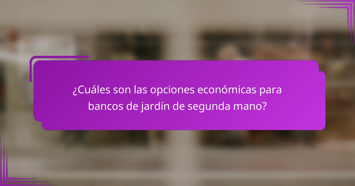 ¿Cuáles son las opciones económicas para bancos de jardín de segunda mano?