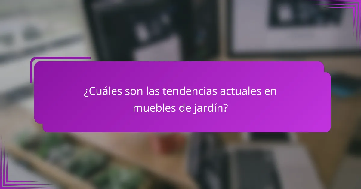 ¿Cuáles son las tendencias actuales en muebles de jardín?