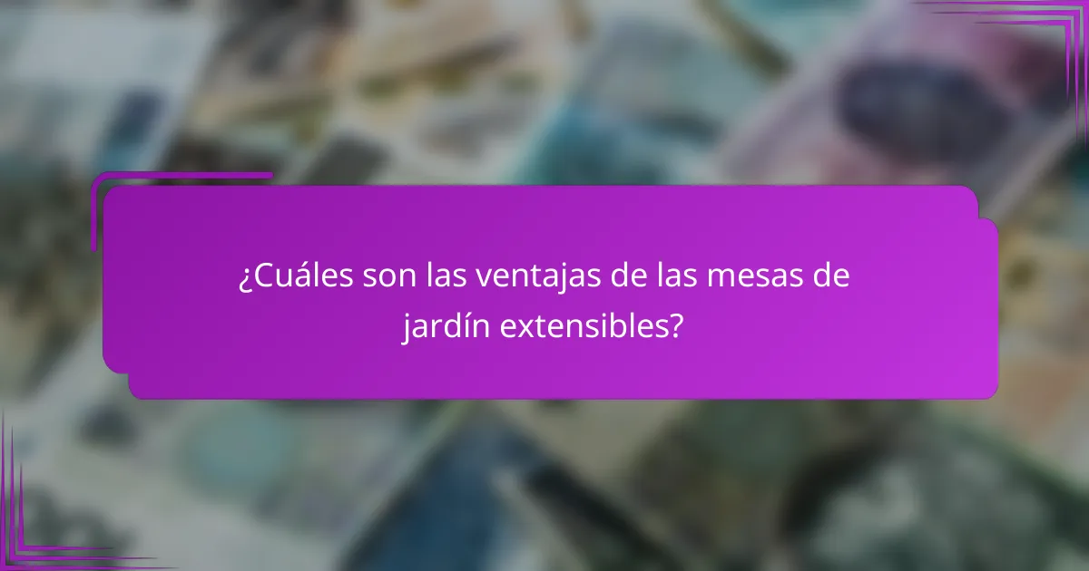 ¿Cuáles son las ventajas de las mesas de jardín extensibles?
