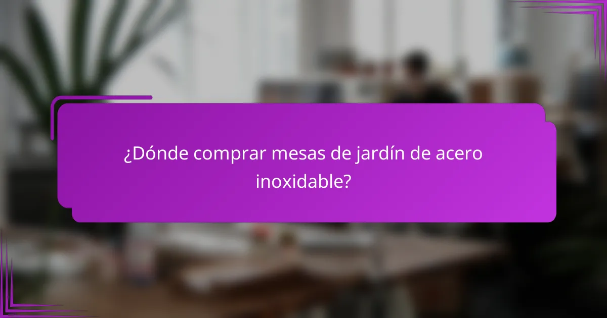 ¿Dónde comprar mesas de jardín de acero inoxidable?