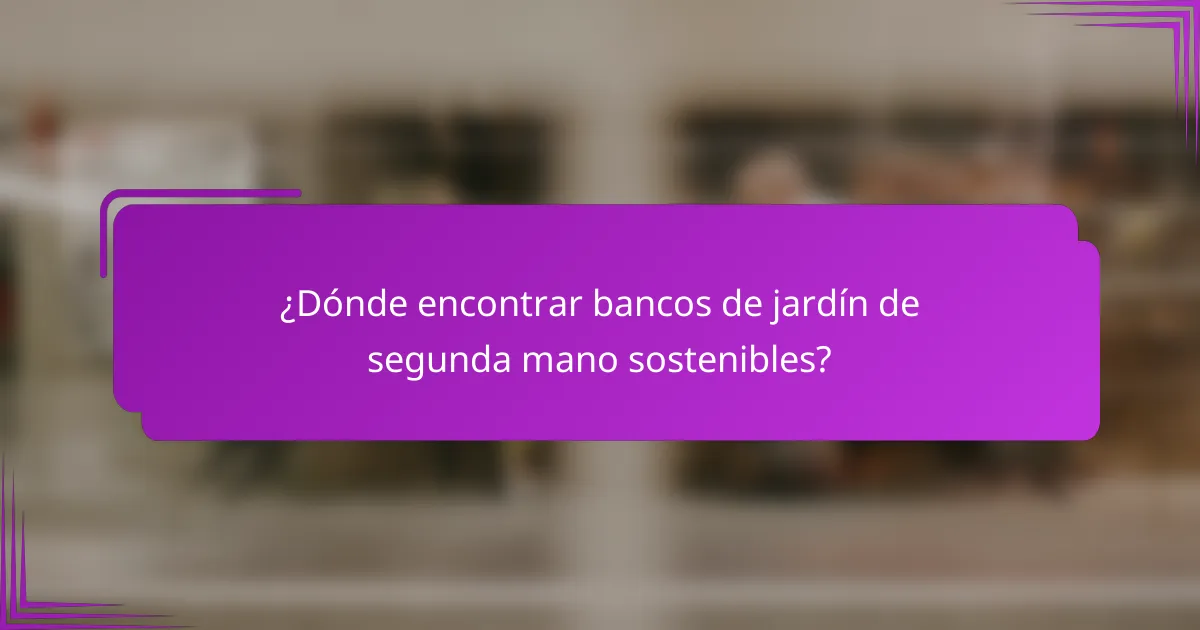 ¿Dónde encontrar bancos de jardín de segunda mano sostenibles?