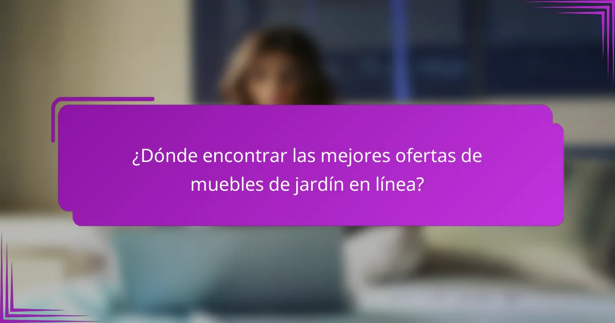 ¿Dónde encontrar las mejores ofertas de muebles de jardín en línea?