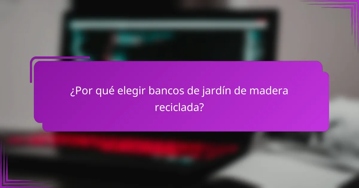 ¿Por qué elegir bancos de jardín de madera reciclada?