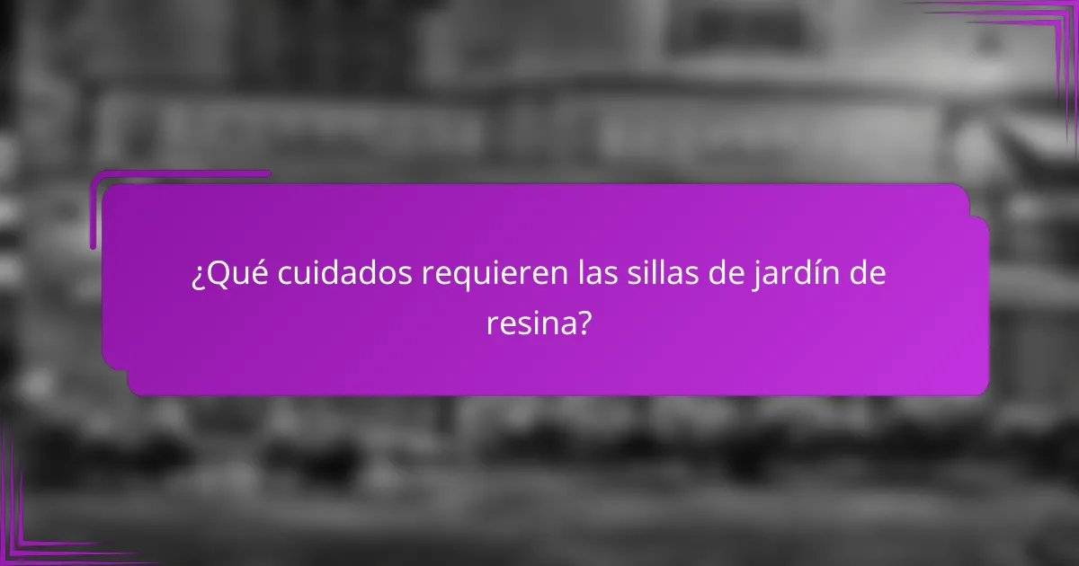 ¿Qué cuidados requieren las sillas de jardín de resina?
