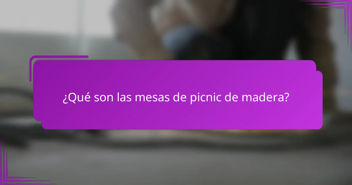 ¿Qué son las mesas de picnic de madera?