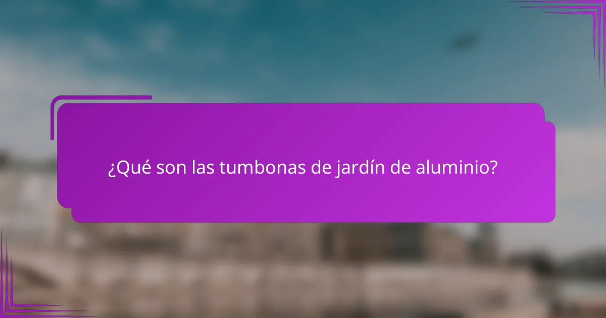 ¿Qué son las tumbonas de jardín de aluminio?