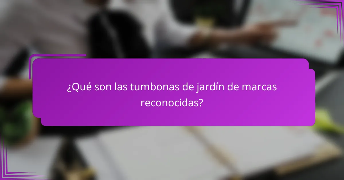 ¿Qué son las tumbonas de jardín de marcas reconocidas?