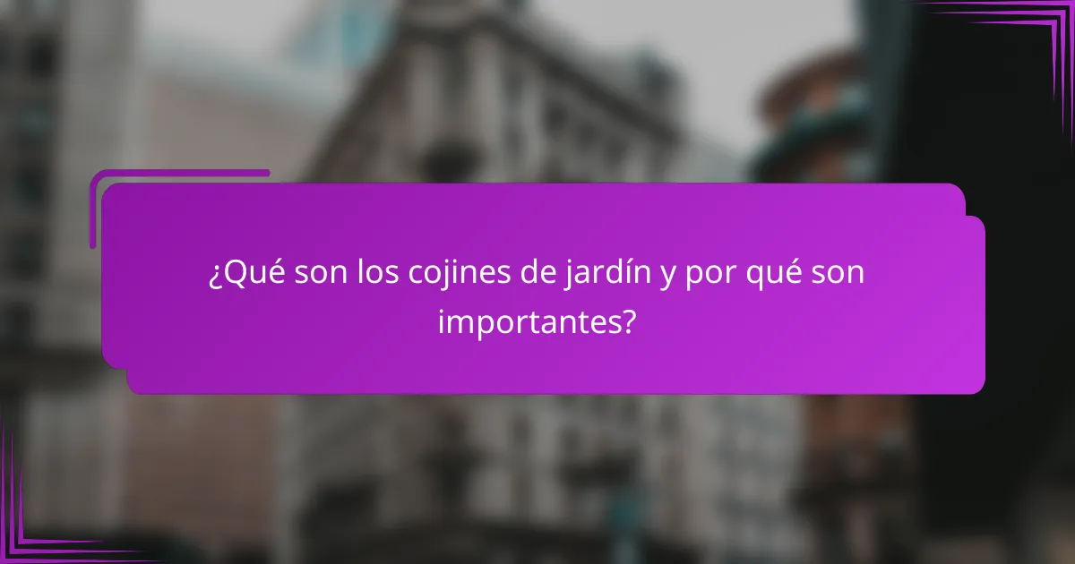 ¿Qué son los cojines de jardín y por qué son importantes?