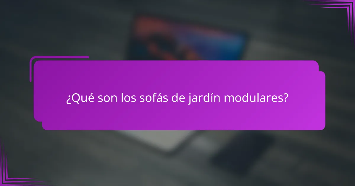 ¿Qué son los sofás de jardín modulares?